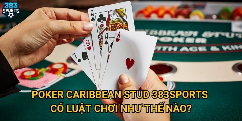 Poker caribbean stud tại 383sports có phù hợp với người mới? 2 Poker Caribbean Stud 383sports có luật chơi như thế nào?