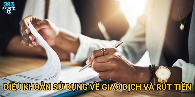 Những điều khoản sử dụng nào tại 383sports mà người chơi cần nắm rõ? 2 Điều khoản sử dụng về giao dịch và rút tiền