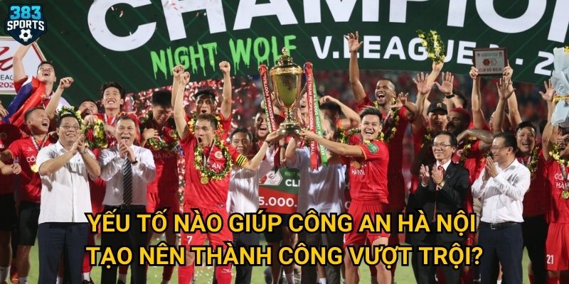 Công an Hà Nội vô địch có phải là kết quả mà 383sports đã dự đoán từ đầu mùa giải? 3 Yếu tố nào giúp Công an Hà Nội tạo nên thành công vượt trội?