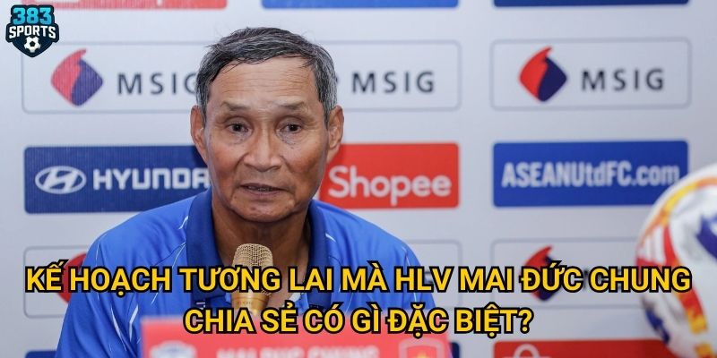 HLV Mai Đức Chung phát biểu sau trận có những nội dung gì khiến 383sports chú ý? 3 Kế hoạch tương lai mà HLV Mai Đức Chung chia sẻ có gì đặc biệt?