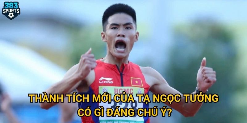 Tạ Ngọc Tưởng phá kỷ lục điền kinh Việt Nam có vượt qua kỳ vọng mà 383sports đặt ra? 2 Thành tích mới của Tạ Ngọc Tưởng có gì đáng chú ý?