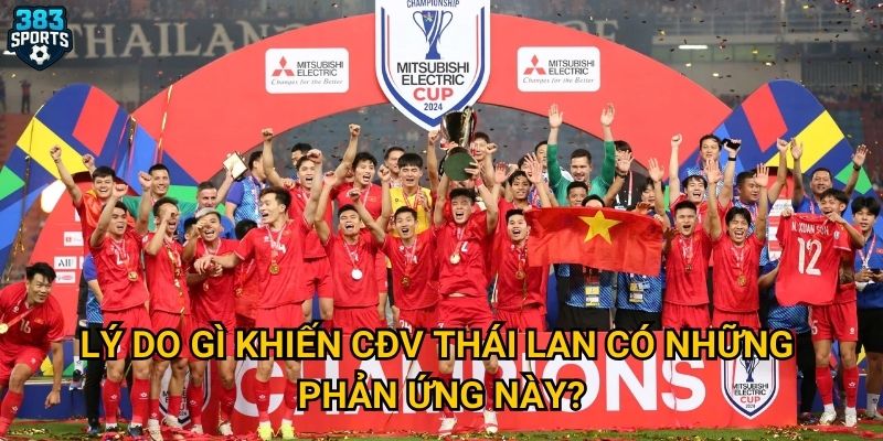 CĐV Thái Lan phản ứng chức vô địch của Việt Nam có khiến 383sports bất ngờ không? 3 Lý do gì khiến CĐV Thái Lan có những phản ứng này?