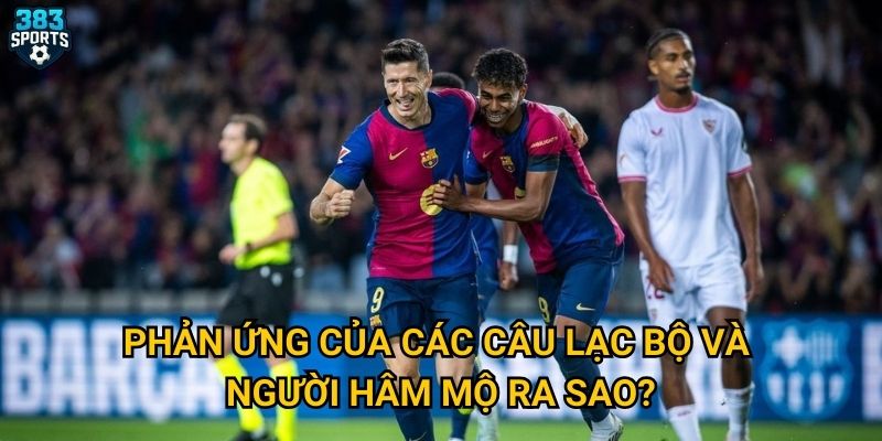 La Liga tổ chức trận đấu ngoài biên giới có thành công như 383sports dự đoán? 3 Phản ứng của các câu lạc bộ và người hâm mộ ra sao?