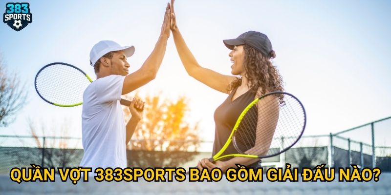 Vì sao quần vợt 383sports được nhiều cao thủ lựa chọn? 2 Quần vợt 383sports bao gồm giải đấu nào?